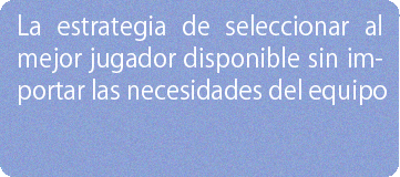 La estrategia de seleccionar al mejor jugador disponible sin importar las necesidades del equipo